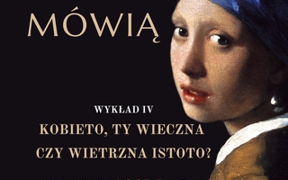 Obrazy Mówią: Kobieta, Ty Wieczna Czy Wietrzna Istoto?