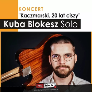 Koncert "Kaczmarski. 20 lat ciszy" - Kuba Blokesz Solo