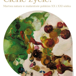 WYSTAWA: Ciche życie? Martwa natura w malarstwie polskim XX i XXI wieku