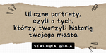 Uliczne portrety - czyli o tych, którzy tworzyli historię twojego miasta