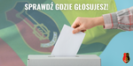 Sprawdź gdzie głosujesz!