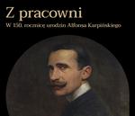 Z pracowni. Wystawa jubileuszowa w 150. rocznicę urodzin Alfonsa Karpińskiego