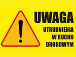 Uwaga! Utrudnienia w ruchu drogowym!