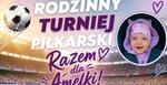 Rodzinny Turniej Piłkarski "Razem dla Amelki". Sport i dobra zabawa w szczytnym celu